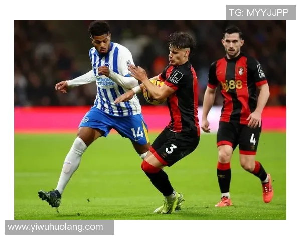 伯恩茅斯与布莱顿最新阵容分析及战术对比探讨 伯恩茅斯与布莱顿最新阵容分析及战术对比探讨